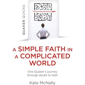 Collective Ink Quaker Quicks - A Simple Faith In A Complicated World : One Quaker'S Journey Through Doubt To Faith Collective Ink Quaker Quicks - A Simple Faith In A Complicated World : One Quaker'S Journey Through Doubt To Faith
