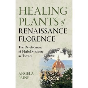 Collective Ink Healing Plants Of Renaissance Florence : The Development Of Herbal Medicine In Florence Collective Ink Healing Plants Of Renaissance Florence : The Development Of Herbal Medicine In Florence