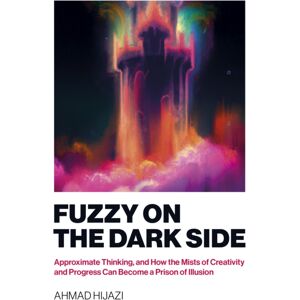 Collective Ink Fuzzy On The Dark Side : Approximate Thinking, And How The Mists Of Creativity And Progress Can Become A Prison Of Illusion Collective Ink Fuzzy On The Dark Side : Approximate Thinking, And How The Mists Of Creativity And Progress Can Become A Prison Of Illusion