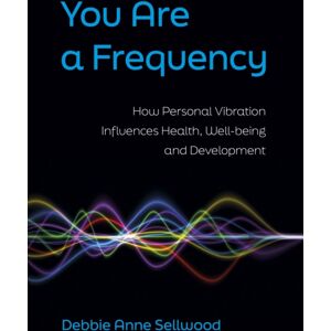 Collective Ink You Are A Frequency : How Personal Vibration Influences Health, Well-Being And Development Collective Ink You Are A Frequency : How Personal Vibration Influences Health, Well-Being And Development
