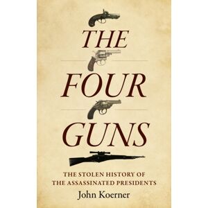 Collective Ink Four Guns, The : The Stolen History Of The Assassinated Presidents Collective Ink Four Guns, The : The Stolen History Of The Assassinated Presidents