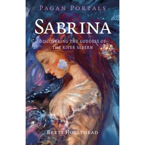 Collective Ink Pagan Portals - Sabrina : Discovering The Goddess Of The River Severn Collective Ink Pagan Portals - Sabrina : Discovering The Goddess Of The River Severn