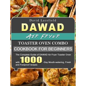 David Lacefield Dawad Air Fryer Toaster Oven Combo Cookbook For Beginners : The Complete Guide Of Dawad Air Fryer Toaster Oven With 1000-Day Mouth-Watering, Fresh And Foolproof Recipes David Lacefield Dawad Air Fryer Toaster Oven Combo Cookbook For Beginners : The Complete Guide Of Dawad Air Fryer Toaster Oven With 1000-Day Mouth-Watering, Fresh And Foolproof Recipes