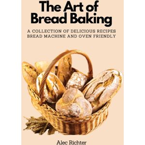 Eclectic Editions Limited The Art Of Bread Baking : A Collection Of Delicious Recipes Bread Machine And Oven Friendly Eclectic Editions Limited The Art Of Bread Baking : A Collection Of Delicious Recipes Bread Machine And Oven Friendly