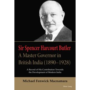 Peter Lang International Academic Publishers Sir Spencer Harcourt Butler: A Master Governor In British India (1890–1928) : A Record Of His Contribution Towards The Development Of Modern India Peter Lang International Academic Publishers Sir Spencer Harcourt Butler: A Master Governor In British India (1890–1928) : A Record Of His Contribution Towards The Development Of Modern India