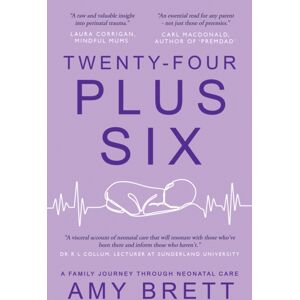 Cranthorpe Millner Publishers Twenty-Four Plus Six : A Family Journey Through Neonatal Care Cranthorpe Millner Publishers Twenty-Four Plus Six : A Family Journey Through Neonatal Care