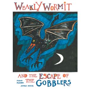 Grosvenor House Publishing Ltd Weakly Wormit And The Escape Of The Gobblers Grosvenor House Publishing Ltd Weakly Wormit And The Escape Of The Gobblers