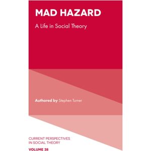 Emerald Publishing Limited Mad Hazard : A Life In Social Theory Emerald Publishing Limited Mad Hazard : A Life In Social Theory