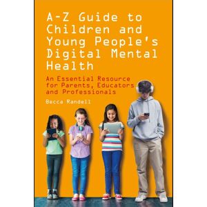 Pavilion Publishing and Media Ltd A – Z Guide To Children And Young People’s Digital Mental Health : An Essential Resource For Parents, Educators And Professionals Pavilion Publishing and Media Ltd A – Z Guide To Children And Young People’s Digital Mental Health : An Essential Resource For Parents, Educators And Professionals