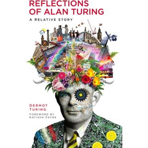 The History Press Ltd Reflections Of Alan Turing : A Relative Story The History Press Ltd Reflections Of Alan Turing : A Relative Story
