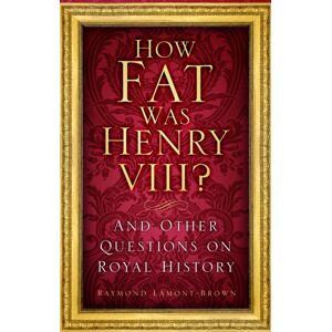 The History Press Ltd How Fat Was Henry Viii? : And Other Questions On Royal History The History Press Ltd How Fat Was Henry Viii? : And Other Questions On Royal History