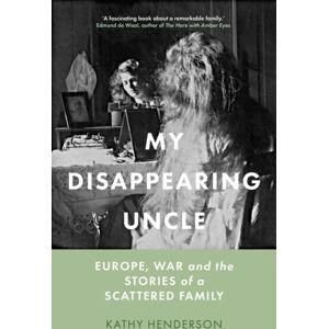 The History Press Ltd My Disappearing Uncle : Europe, War And The Stories Of A Scattered Family The History Press Ltd My Disappearing Uncle : Europe, War And The Stories Of A Scattered Family