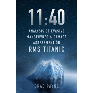 The History Press Ltd 11:40 : Analysis Of Evasive Manoeuvres & Damage Assessment On Rms Titanic The History Press Ltd 11:40 : Analysis Of Evasive Manoeuvres & Damage Assessment On Rms Titanic