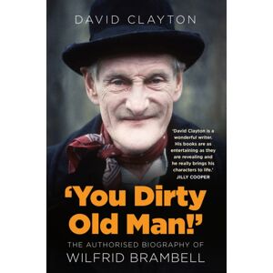 The History Press Ltd 'You Dirty Old Man!' : The Authorised Biography Of Wilfrid Brambell The History Press Ltd 'You Dirty Old Man!' : The Authorised Biography Of Wilfrid Brambell