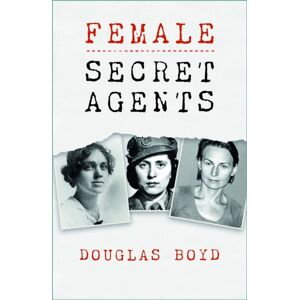 The History Press Ltd Female Secret Agents The History Press Ltd Female Secret Agents