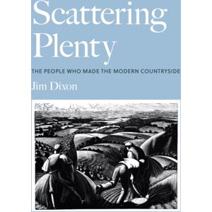 The History Press Ltd Scattering Plenty : The People Who Made The Modern Countryside The History Press Ltd Scattering Plenty : The People Who Made The Modern Countryside