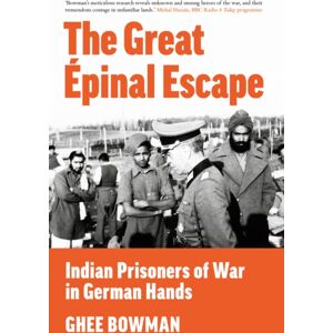 The History Press Ltd The Great Epinal Escape : Indian Prisoners Of War In German Hands The History Press Ltd The Great Epinal Escape : Indian Prisoners Of War In German Hands
