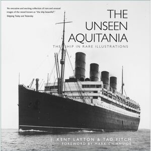 The History Press Ltd The Unseen Aquitania : The Ship In Rare Illustrations The History Press Ltd The Unseen Aquitania : The Ship In Rare Illustrations