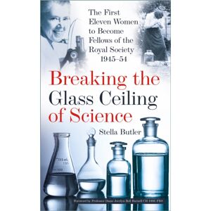 The History Press Ltd Breaking The Glass Ceiling Of Science : The First Eleven Women To Become Fellows Of The Royal Society 1945-54 The History Press Ltd Breaking The Glass Ceiling Of Science : The First Eleven Women To Become Fellows Of The Royal Society 1945-54