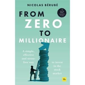 Harriman House Publishing From Zero To Millionaire : A Simple, Effective And Stress-Free Way To Invest In The Stock Market Harriman House Publishing From Zero To Millionaire : A Simple, Effective And Stress-Free Way To Invest In The Stock Market