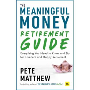 Harriman House Publishing The Meaningful Money Retirement Guide : Everything You Need To Know And Do For A Secure And Happy Retirement Harriman House Publishing The Meaningful Money Retirement Guide : Everything You Need To Know And Do For A Secure And Happy Retirement