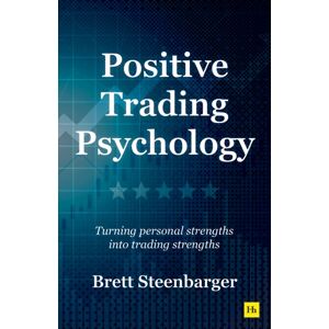 Harriman House Publishing Positive Trading Psychology : Turning Personal Strengths Into Trading Strengths Harriman House Publishing Positive Trading Psychology : Turning Personal Strengths Into Trading Strengths