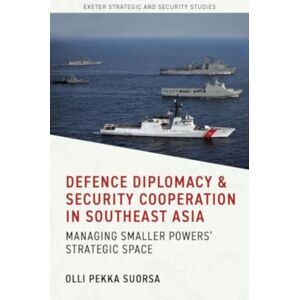 University of Exeter Press Defence Diplomacy And Security Cooperation In Southeast Asia : Managing Smaller Powers’ Strategic Space University of Exeter Press Defence Diplomacy And Security Cooperation In Southeast Asia : Managing Smaller Powers’ Strategic Space
