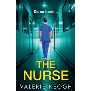 Boldwood Books Ltd The Nurse : The Completely Addictive Psychological Thriller From Valerie Keogh Boldwood Books Ltd The Nurse : The Completely Addictive Psychological Thriller From Valerie Keogh