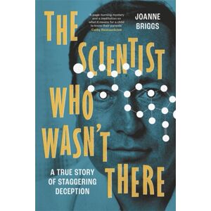 Bonnier Books Ltd The Scientist Who Wasn'T There : A True Story Of Staggering Deception Bonnier Books Ltd The Scientist Who Wasn'T There : A True Story Of Staggering Deception