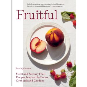 Octopus Publishing Group Fruitful : Sweet And Savoury Fruit Recipes Inspired By Farms, Orchards And Gardens Octopus Publishing Group Fruitful : Sweet And Savoury Fruit Recipes Inspired By Farms, Orchards And Gardens