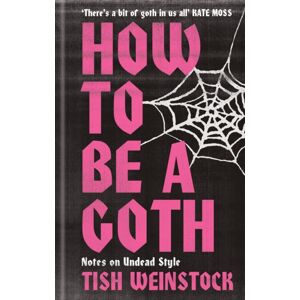 Octopus Publishing Group How To Be A Goth : Your A-Z Of Undead Style Octopus Publishing Group How To Be A Goth : Your A-Z Of Undead Style