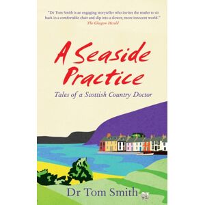 Octopus Publishing Group Seaside Practice : Tales Of A Scottish Country Doctor Octopus Publishing Group Seaside Practice : Tales Of A Scottish Country Doctor