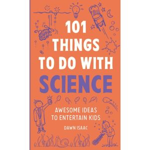 Octopus Publishing Group 101 Things To Do With Science : Awesome Ideas To Entertain Kids Octopus Publishing Group 101 Things To Do With Science : Awesome Ideas To Entertain Kids