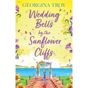 Boldwood Books Ltd Wedding Bells By The Sunflower Cliffs : A Gorgeous, Uplifting Romance From Georgina Troy Boldwood Books Ltd Wedding Bells By The Sunflower Cliffs : A Gorgeous, Uplifting Romance From Georgina Troy