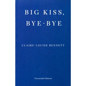 Fitzcarraldo Editions Big Kiss, Bye-Bye Fitzcarraldo Editions Big Kiss, Bye-Bye