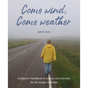 Wild Goose Publications Come Wind, Come Weather : A Pilgrim’s Handbook Of Prayers And Activities For The Length Of Britain Wild Goose Publications Come Wind, Come Weather : A Pilgrim’s Handbook Of Prayers And Activities For The Length Of Britain