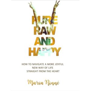Olympia Publishers Pure, Raw And Happy – How To Navigate A More Joyful Way Of Life Straight From The Heart Olympia Publishers Pure, Raw And Happy – How To Navigate A More Joyful Way Of Life Straight From The Heart