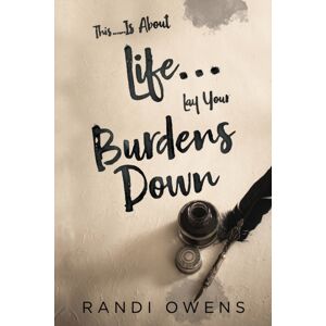 Olympia Publishers This... Is About Life... Lay Your Burdens Down Olympia Publishers This... Is About Life... Lay Your Burdens Down