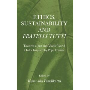 Ethics International Press Ltd Ethics, Sustainability And Fratelli Tutti : Towards A Just And Viable World Order Inspired By Pope Francis Ethics International Press Ltd Ethics, Sustainability And Fratelli Tutti : Towards A Just And Viable World Order Inspired By Pope Francis