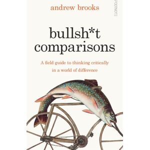 Bonnier Books Ltd Bullsh*t Comparisons : A Field Guide To Thinking Critically In A World Of Difference Bonnier Books Ltd Bullsh*t Comparisons : A Field Guide To Thinking Critically In A World Of Difference