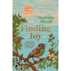 Bonnier Books Ltd Finding Joy : Capturing The Beauty Of Ordinary Life In 28 Days Bonnier Books Ltd Finding Joy : Capturing The Beauty Of Ordinary Life In 28 Days