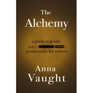 Renard Press Ltd The Alchemy : A Guide To Gentle Productivity For Writers Renard Press Ltd The Alchemy : A Guide To Gentle Productivity For Writers