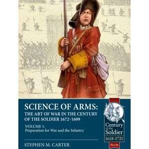 Helion & Company Science Of Arms: The Art Of War In The Century Of The Soldier 1672 - 1699 : Volume 1 - Preparation For War & The Infantry Helion & Company Science Of Arms: The Art Of War In The Century Of The Soldier 1672 - 1699 : Volume 1 - Preparation For War & The Infantry