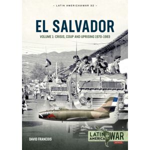 Helion & Company El Salvador Volume 1 : Crisis, Coup And Uprising 1970-1983 Helion & Company El Salvador Volume 1 : Crisis, Coup And Uprising 1970-1983