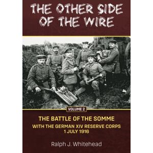 Helion & Company The Other Side Of The Wire Volume 2 : The Battle Of The Somme. With The German Xiv Reserve Corps, 1 July 1916 Helion & Company The Other Side Of The Wire Volume 2 : The Battle Of The Somme. With The German Xiv Reserve Corps, 1 July 1916