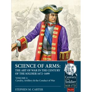 Helion & Company Science Of Arms: The Art Of War In The Century Of The Soldier 1672 - 1699 : Volume 2 - The Cavalry, Artillery & Conduct Of War Helion & Company Science Of Arms: The Art Of War In The Century Of The Soldier 1672 - 1699 : Volume 2 - The Cavalry, Artillery & Conduct Of War