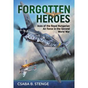 Helion & Company Forgotten Heroes : Aces Of The Royal Hungarian Air Force In The Second World War Helion & Company Forgotten Heroes : Aces Of The Royal Hungarian Air Force In The Second World War