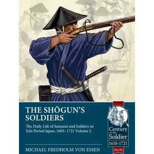 Helion & Company The Shogun'S Soldiers : Volume 2 - The Daily Life Of Samurai And Soldiers In Edo Period Japan, 1603–1721 Helion & Company The Shogun'S Soldiers : Volume 2 - The Daily Life Of Samurai And Soldiers In Edo Period Japan, 1603–1721