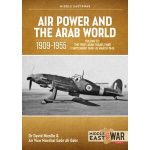 Helion & Company Air Power And The Arab World 1909-1955 Volume 12 : The First Arab-Israeli War 1 September 1948 - 15 March 1949 Helion & Company Air Power And The Arab World 1909-1955 Volume 12 : The First Arab-Israeli War 1 September 1948 - 15 March 1949