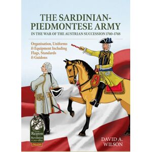 Helion & Company The Sardinian-Piedmontese Army In The War Of The Austrian Succession 1740-1748 : Organisation, Uniforms & Equipment Including Flags, Standards & Guidons Helion & Company The Sardinian-Piedmontese Army In The War Of The Austrian Succession 1740-1748 : Organisation, Uniforms & Equipment Including Flags, Standards & Guidons